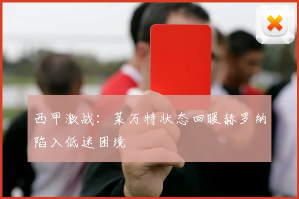 西甲激战：莱万特状态回暖赫罗纳陷入低迷困境